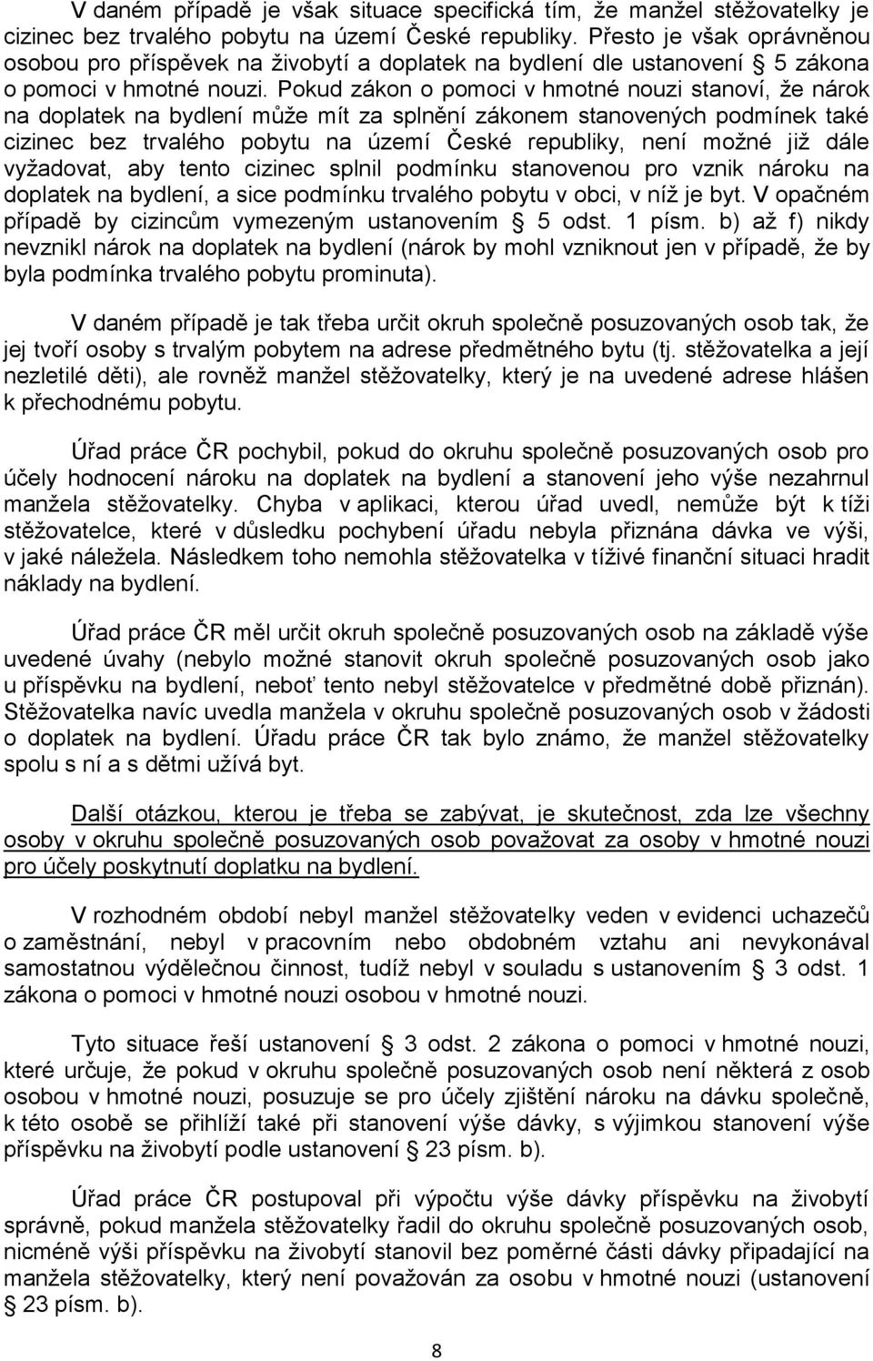 Pokud zákon o pomoci v hmotné nouzi stanoví, že nárok na doplatek na bydlení může mít za splnění zákonem stanovených podmínek také cizinec bez trvalého pobytu na území České republiky, není možné již