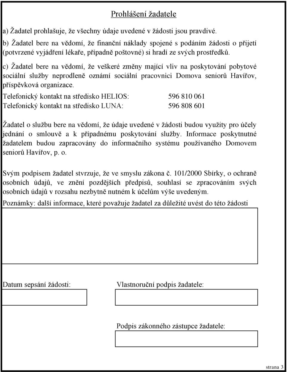 c) Žadatel bere na vědomí, že veškeré změny mající vliv na poskytování pobytové sociální služby prodleně oznámí sociální pracovnici Domova seniorů Havířov, příspěvková organizace.