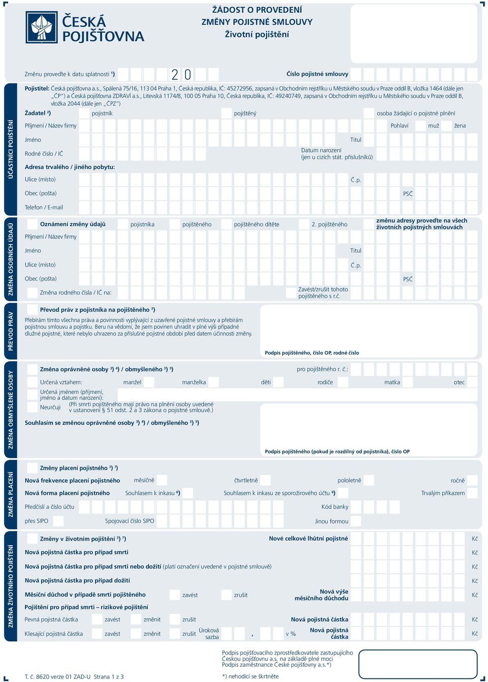 s. Litevská 1174/8 100 05 Praha 10 Česká republika IČ: 49240749 zapsaná v Obchodním rejstříku u Městského soudu v Praze oddíl B vložka 2044 (dále jen ČPZ ) Žadatel 2 ) pojistník pojištěný osoba