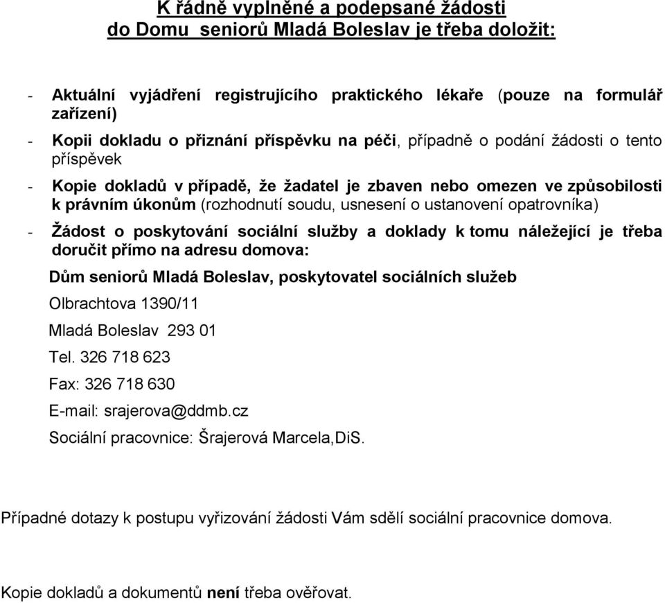 opatrovníka) - Žádost o poskytování sociální služby a doklady k tomu náležející je třeba doručit přímo na adresu domova: Dům seniorů Mladá Boleslav, poskytovatel sociálních služeb Olbrachtova 1390/11