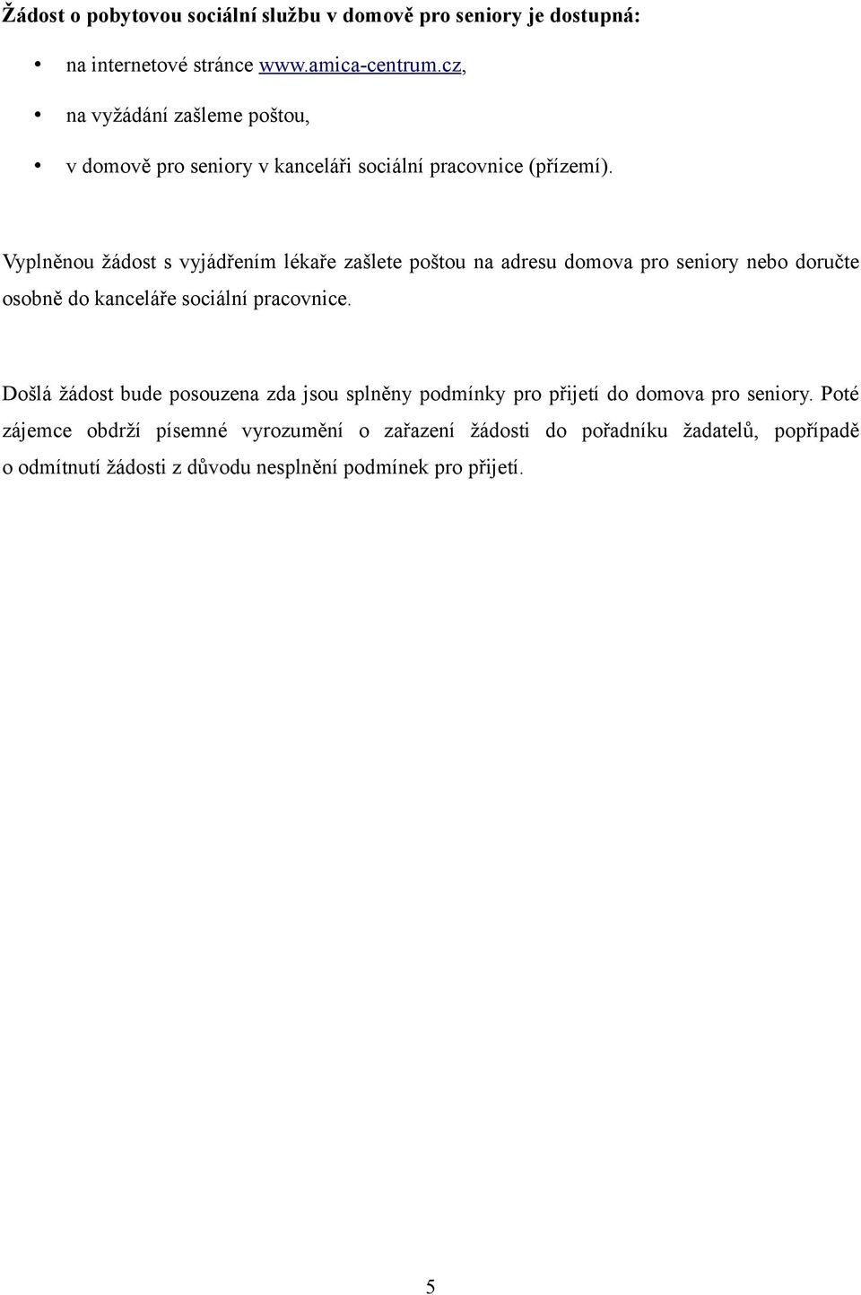 Vyplněnou žádost s vyjádřením lékaře zašlete poštou na adresu domova pro seniory nebo doručte osobně do kanceláře sociální pracovnice.