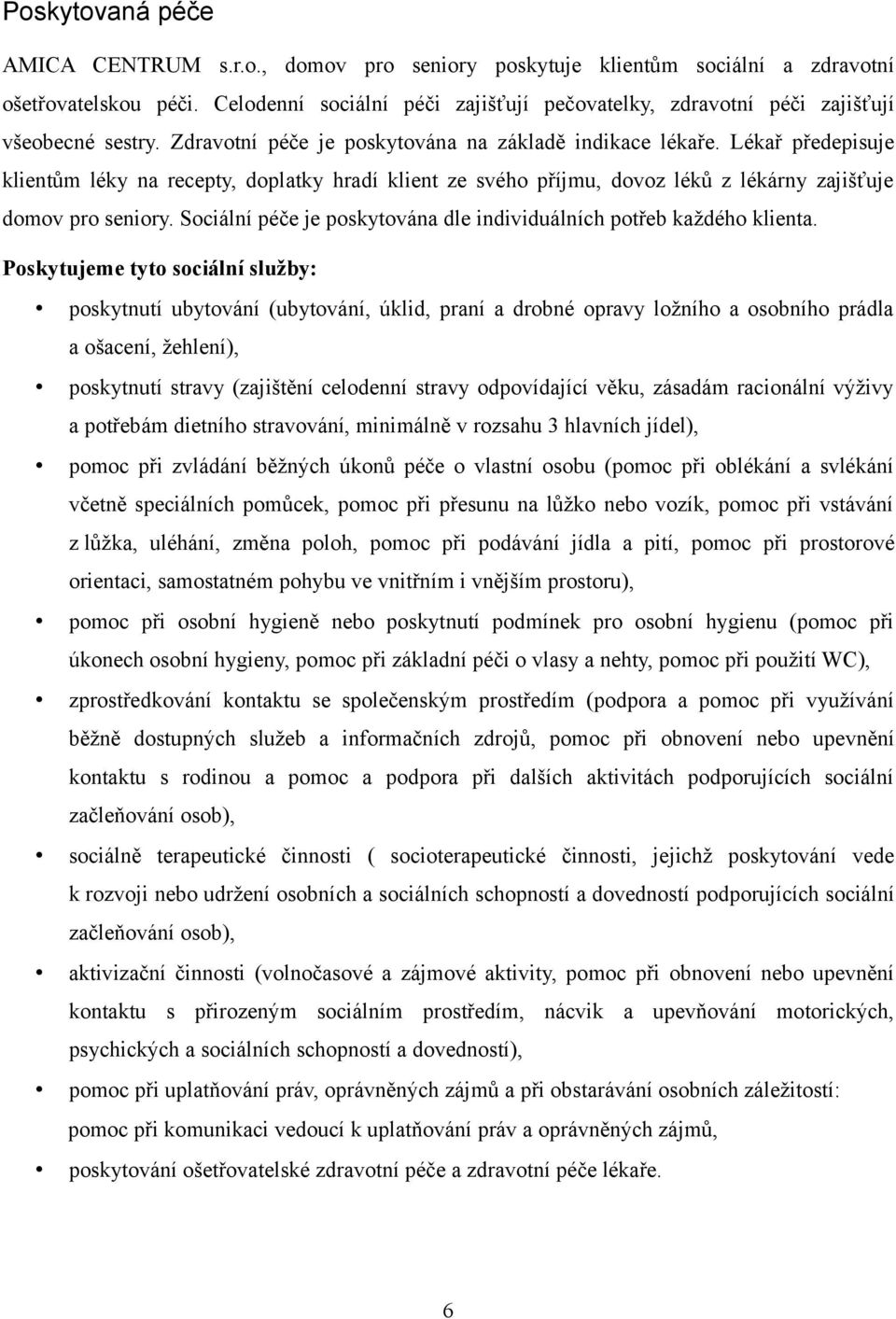 Lékař předepisuje klientům léky na recepty, doplatky hradí klient ze svého příjmu, dovoz léků z lékárny zajišťuje domov pro seniory.