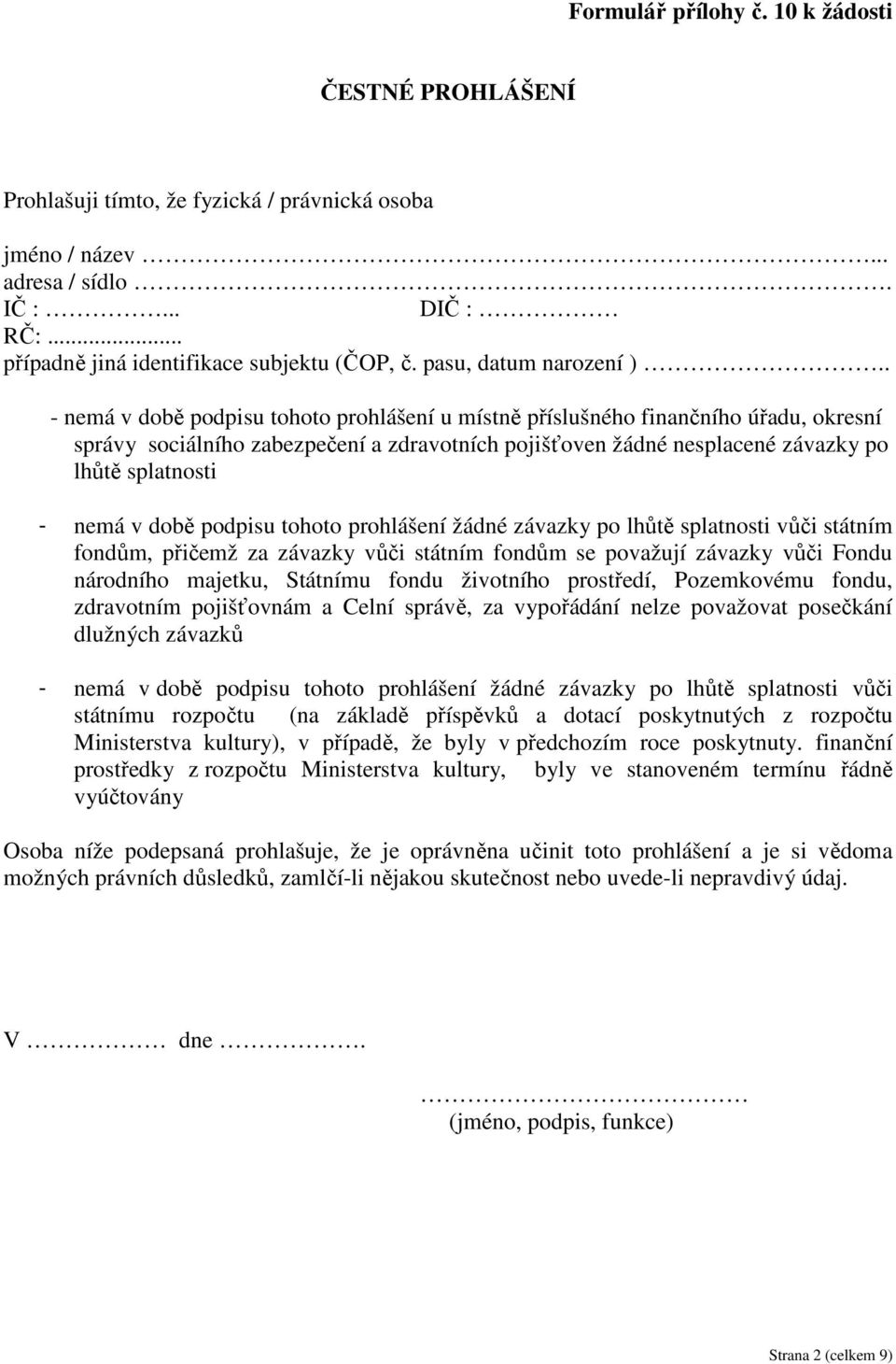 . - nemá v době podpisu tohoto prohlášení u místně příslušného finančního úřadu, okresní správy sociálního zabezpečení a zdravotních pojišťoven žádné nesplacené závazky po lhůtě splatnosti - nemá v