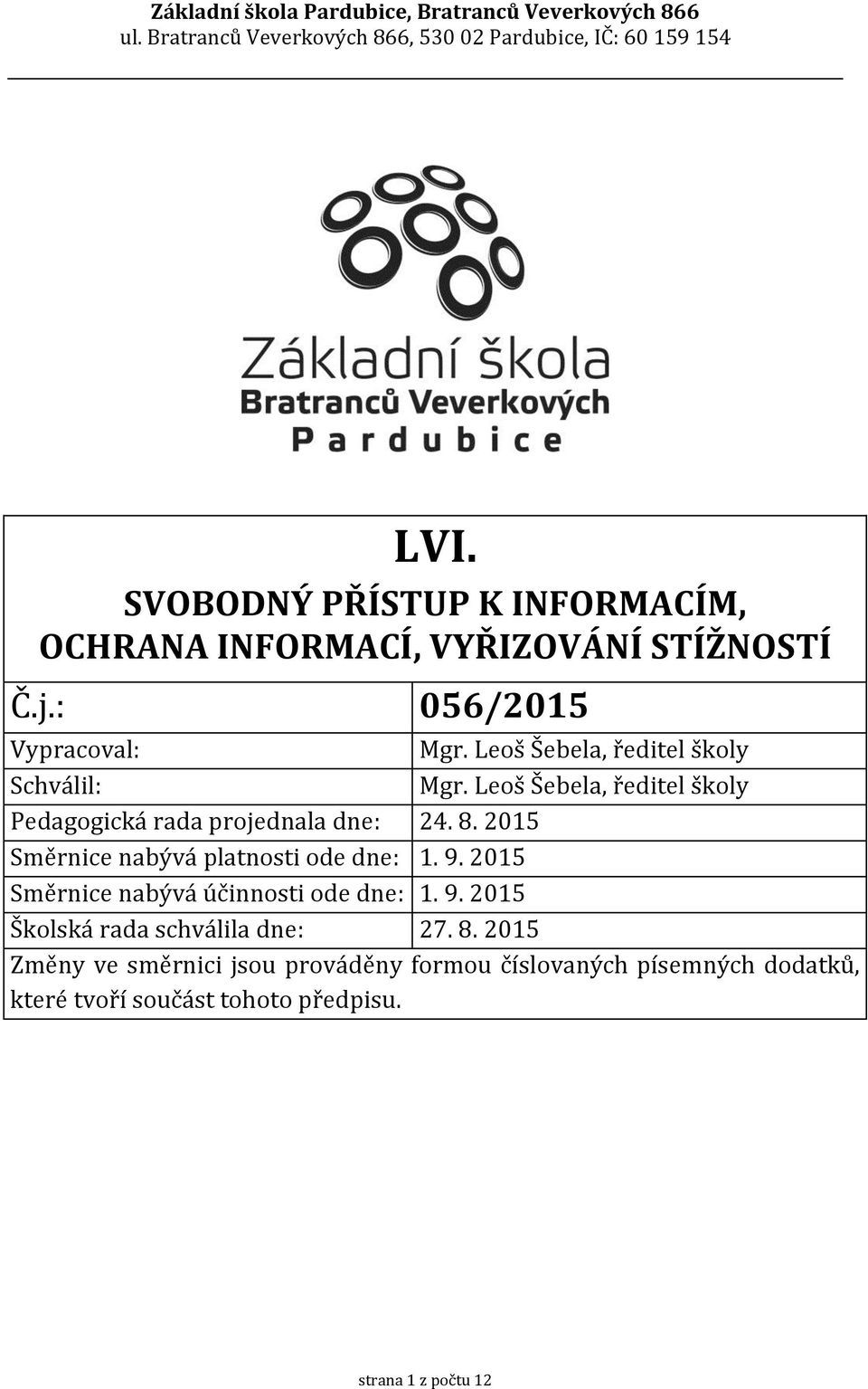 2015 Směrnice nabývá platnosti ode dne: 1. 9. 2015 Směrnice nabývá účinnosti ode dne: 1. 9. 2015 Školská rada schválila dne: 27.