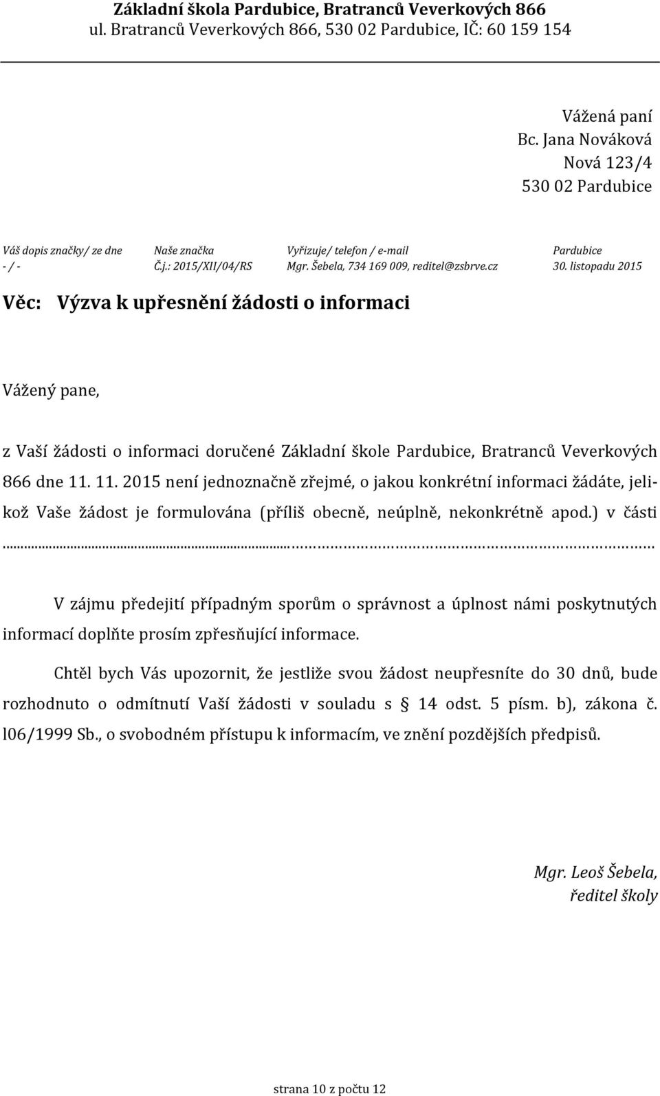 11. 2015 není jednoznačně zřejmé, o jakou konkrétní informaci žádáte, jelikož Vaše žádost je formulována (příliš obecně, neúplně, nekonkrétně apod.) v části.