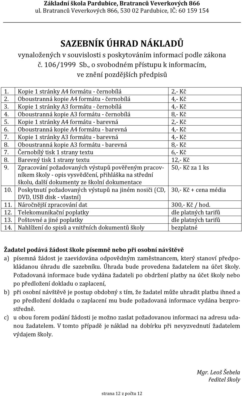 Kopie 1 stránky A4 formátu - barevná 2,- Kč 6. Oboustranná kopie A4 formátu - barevná 4,- Kč 7. Kopie 1 stránky A3 formátu - barevná 4,- Kč 8. Oboustranná kopie A3 formátu - barevná 8,- Kč 7.