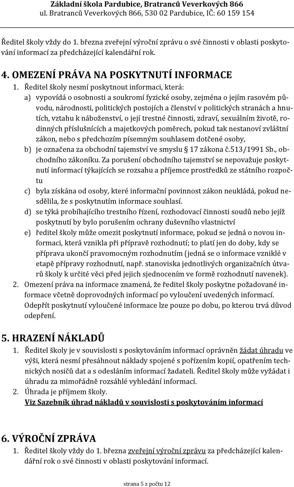 a hnutích, vztahu k náboženství, o její trestné činnosti, zdraví, sexuálním životě, rodinných příslušnících a majetkových poměrech, pokud tak nestanoví zvláštní zákon, nebo s předchozím písemným