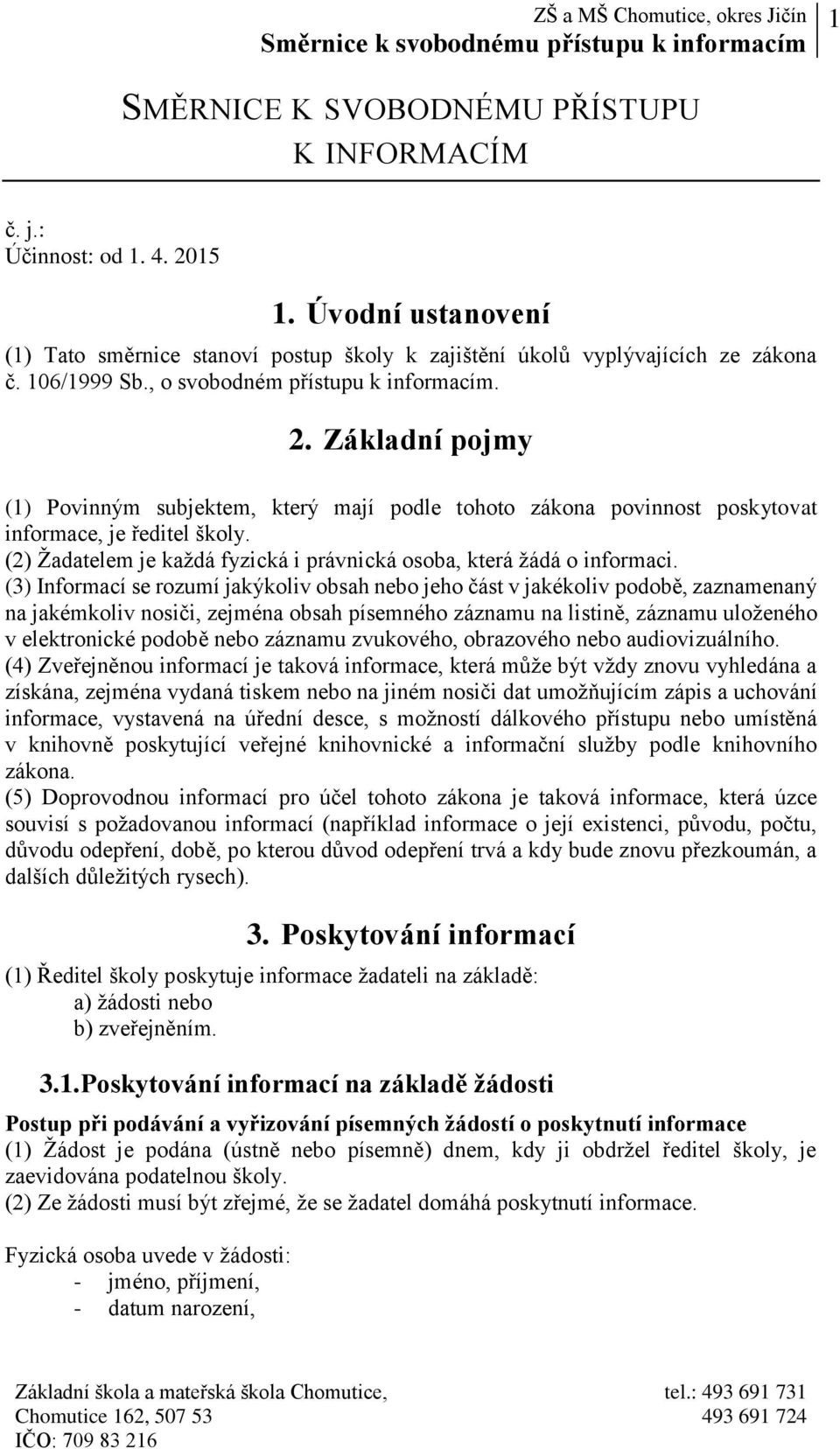 (2) Žadatelem je každá fyzická i právnická osoba, která žádá o informaci.