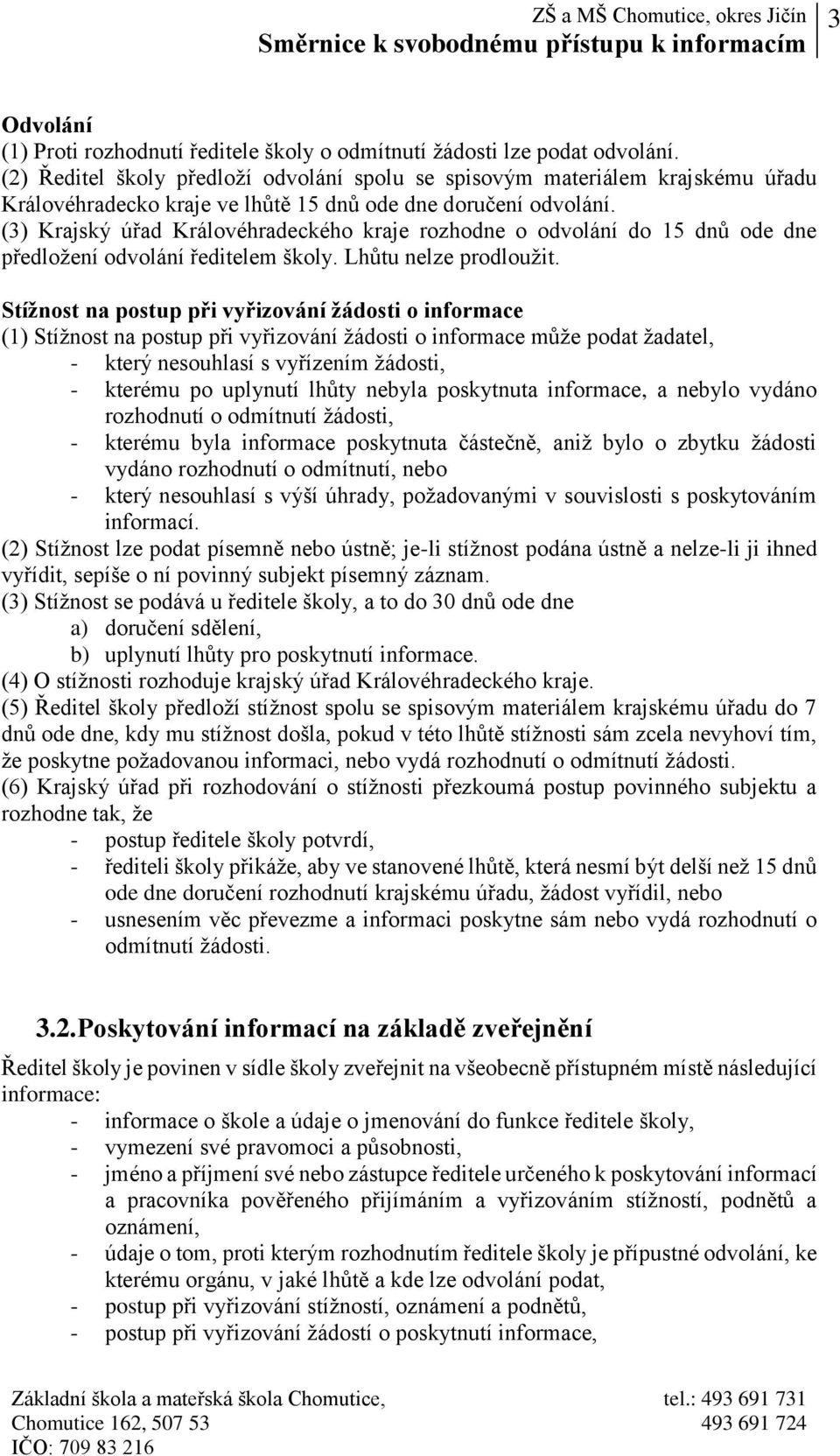 (3) Krajský úřad Královéhradeckého kraje rozhodne o odvolání do 15 dnů ode dne předložení odvolání ředitelem školy. Lhůtu nelze prodloužit.