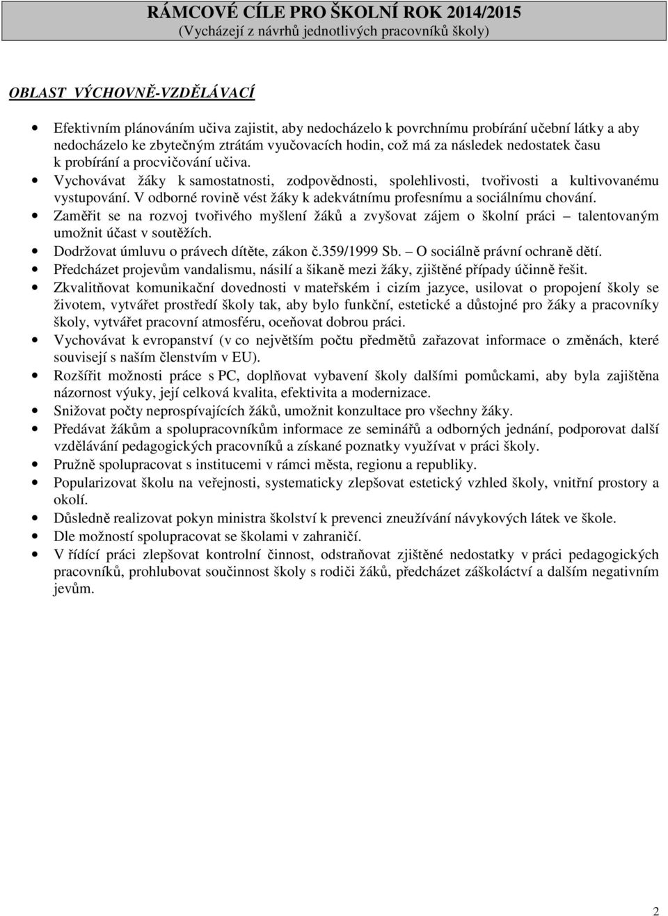 Vychovávat žáky k samostatnosti, zodpovědnosti, spolehlivosti, tvořivosti a kultivovanému vystupování. V odborné rovině vést žáky k adekvátnímu profesnímu a sociálnímu chování.