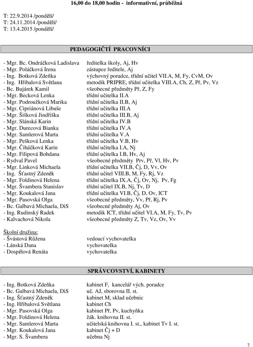 Hřibalová Světlana metodik PRIPRE, třídní učitelka VIII.A, Ch, Z, Př, Pv, Vz - Bc. Bujárek Kamil všeobecné předměty Př, Z, Fy - Mgr. Becková Lenka třídní učitelka II.A - Mgr.