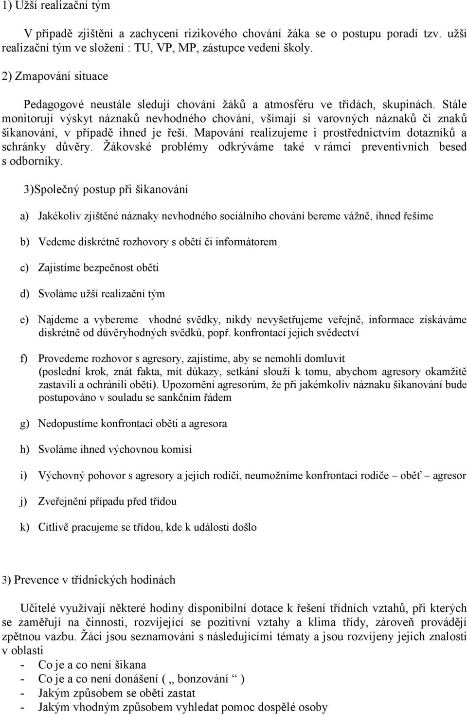 Stále mnitrují výskyt náznaků nevhdnéh chvání, všímají si varvných náznaků či znaků šikanvání, v případě ihned je řeší. Mapvání realizujeme i prstřednictvím dtazníků a schránky důvěry.