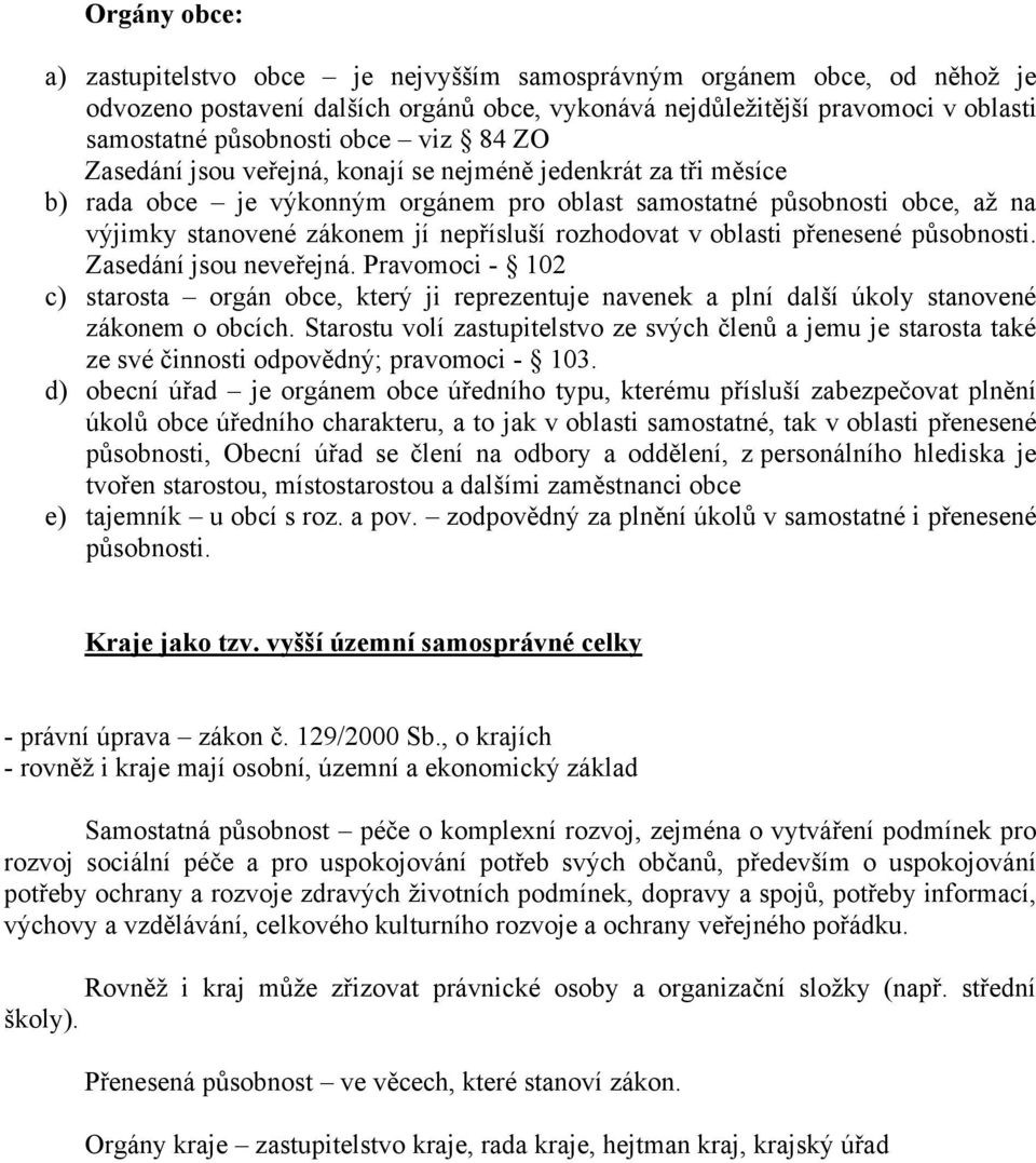 rozhodovat v oblasti přenesené působnosti. Zasedání jsou neveřejná. Pravomoci - 102 c) starosta orgán obce, který ji reprezentuje navenek a plní další úkoly stanovené zákonem o obcích.