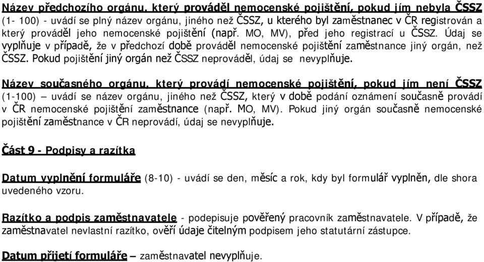 Pokud pojištění jiný orgán než ČSSZ neprováděl, údaj se nevyplňuje.