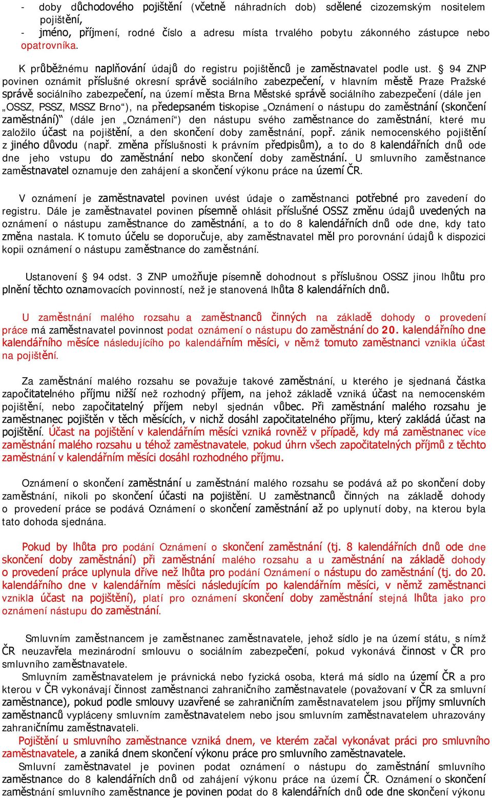 94 ZNP povinen oznámit příslušné okresní správě sociálního zabezpečení, v hlavním městě Praze Pražské správě sociálního zabezpečení, na území města Brna Městské správě sociálního zabezpečení (dále