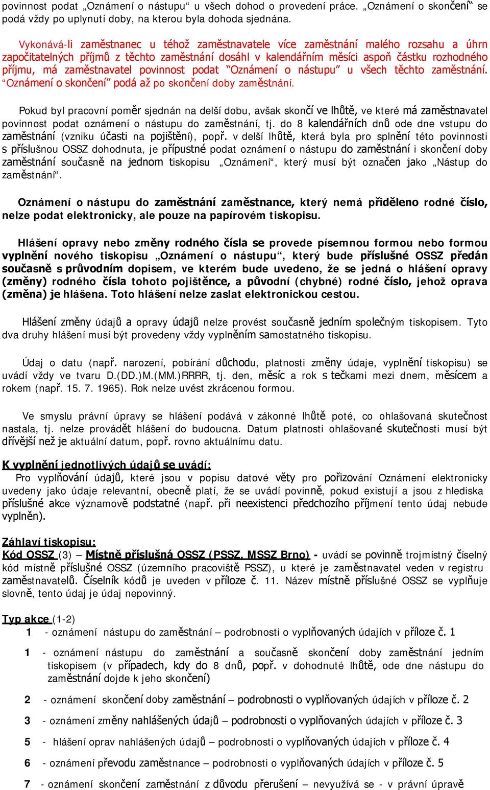 zaměstnavatel povinnost podat Oznámení o nástupu u všech těchto zaměstnání. Oznámení o skončení podá až po skončení doby zaměstnání.