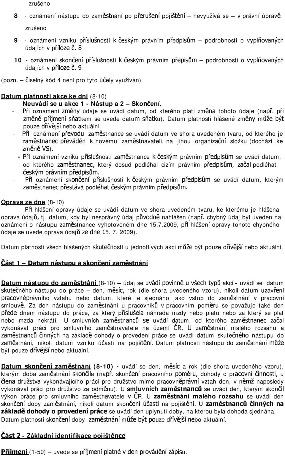 číselný kód 4 není pro tyto účely využíván) Datum platnosti akce ke dni (8-10) Neuvádí se u akce 1 - Nástup a 2 Skončení.