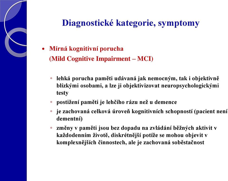 než u demence je zachovaná celková úroveň kognitivních schopností (pacient není dementní) změny v paměti jsou bez dopadu na
