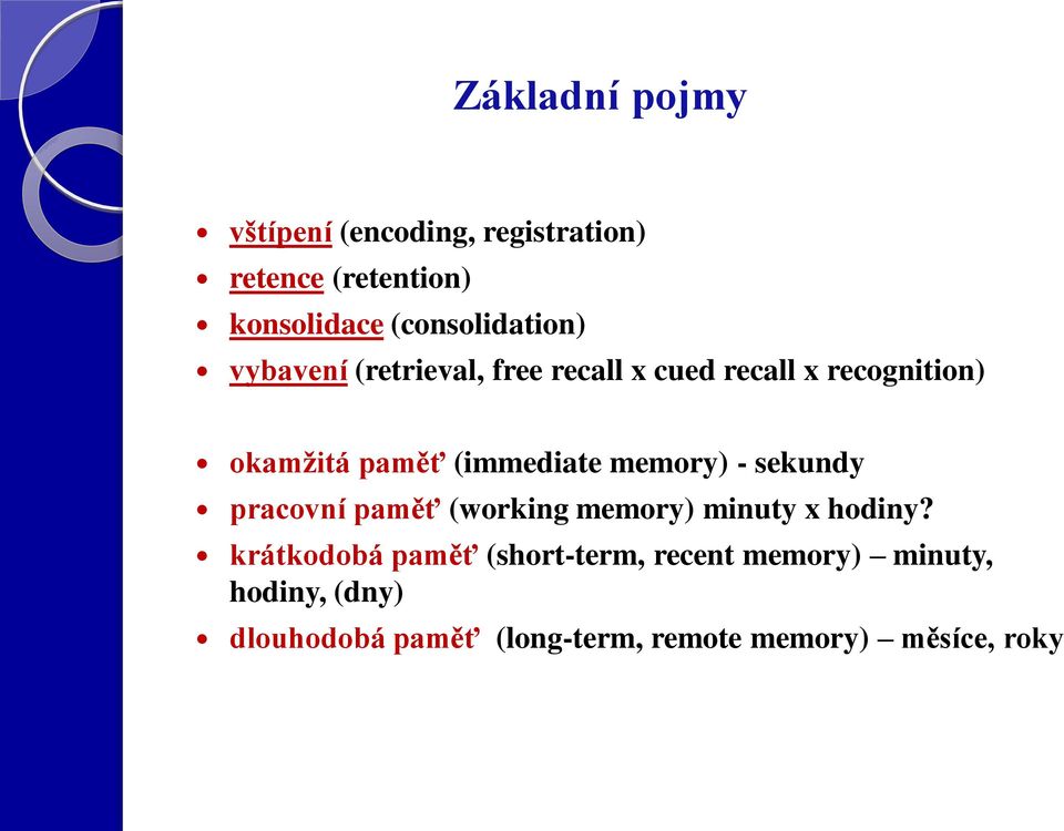 (immediate memory) - sekundy pracovní paměť (working memory) minuty x hodiny?