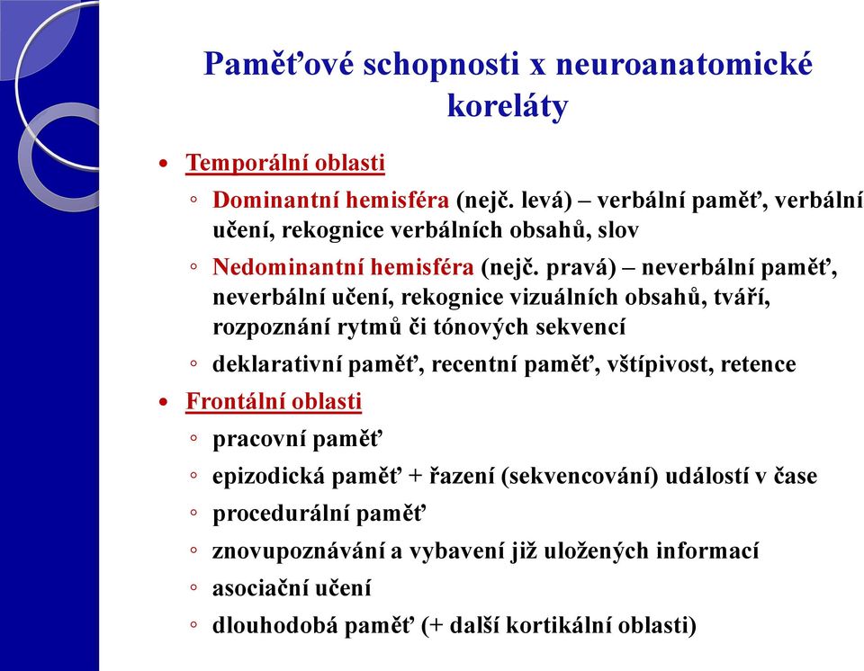 pravá) neverbální paměť, neverbální učení, rekognice vizuálních obsahů, tváří, rozpoznání rytmů či tónových sekvencí deklarativní paměť, recentní