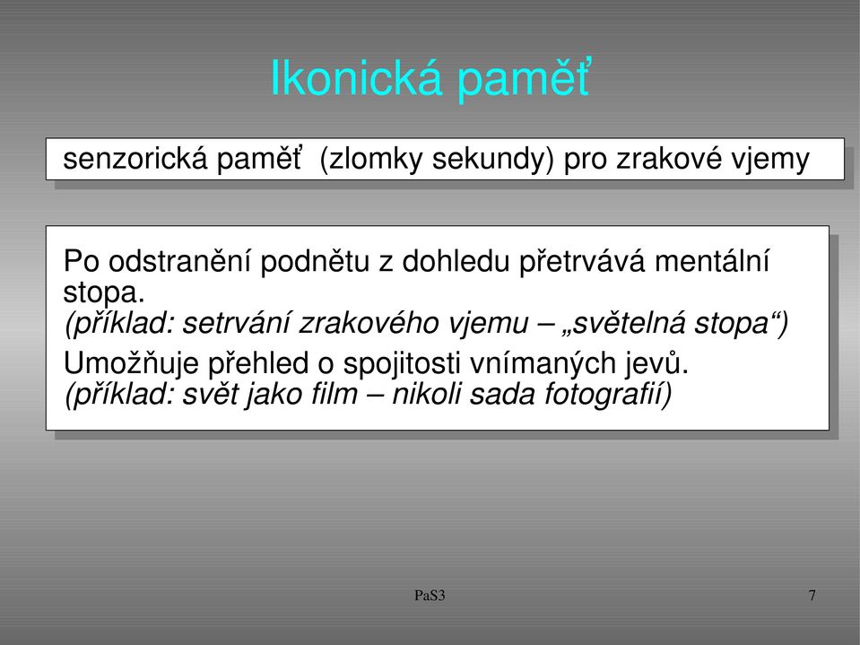 (příklad: setrvání zrakového vjemu světelná stopa ) Umožňuje přehled