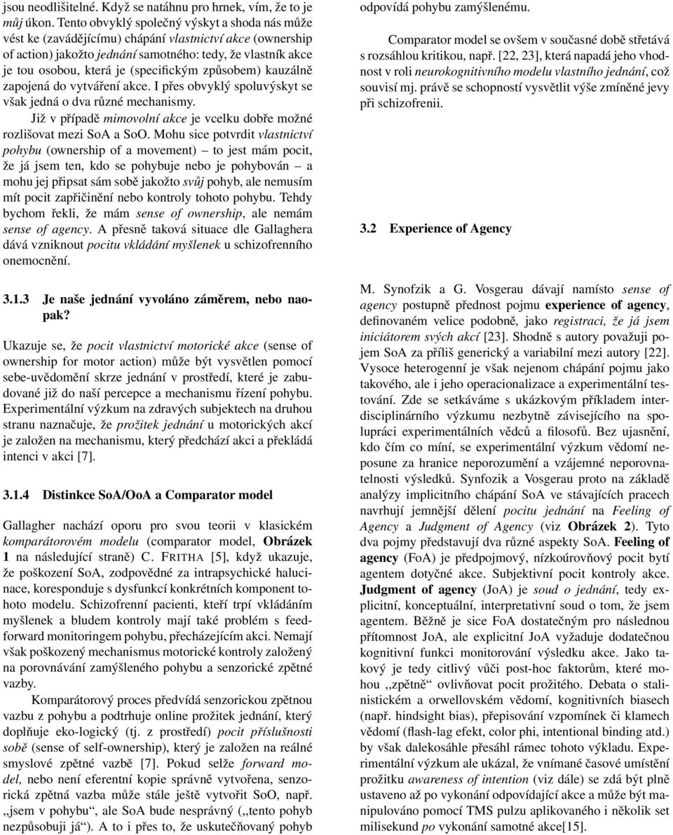 (specifickým způsobem) kauzálně zapojená do vytváření akce. I přes obvyklý spoluvýskyt se však jedná o dva různé mechanismy.