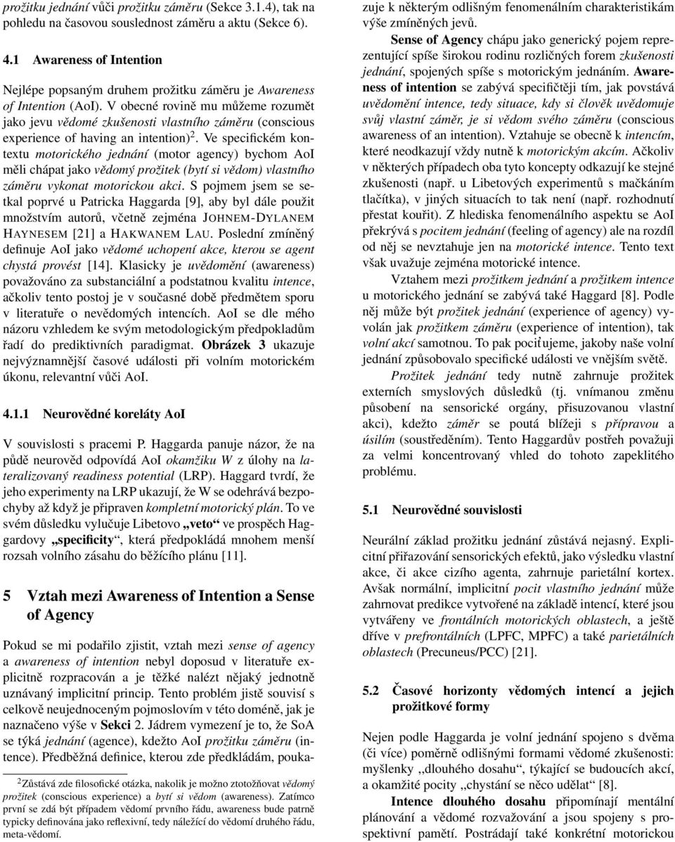 V obecné rovině mu můžeme rozumět jako jevu vědomé zkušenosti vlastního záměru (conscious experience of having an intention) 2.