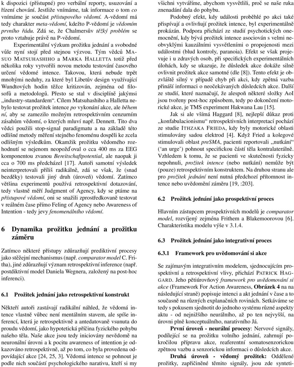 Experimentální výzkum prožitku jednání a svobodné vůle nyní stojí před stejnou výzvou.