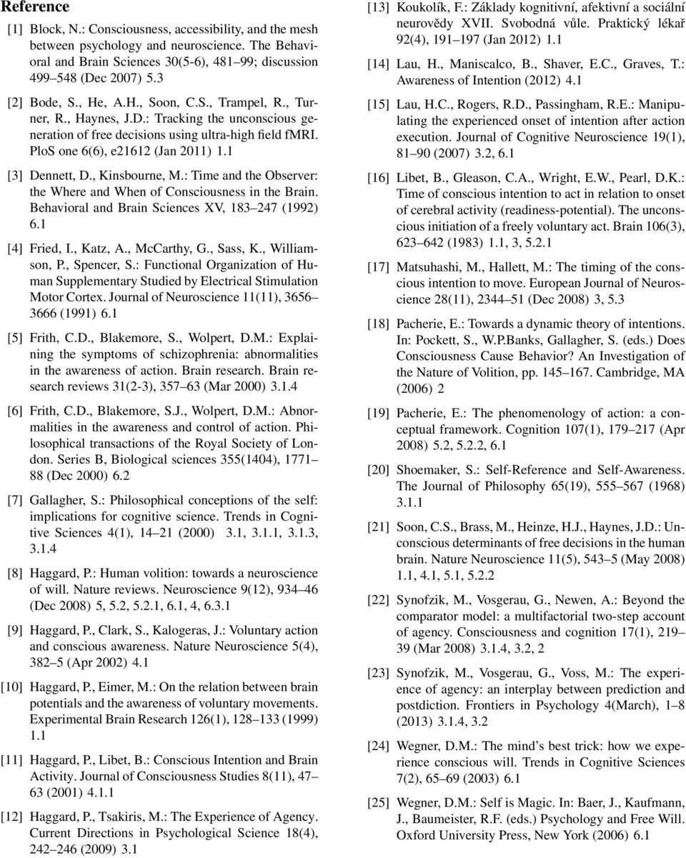 1 [3] Dennett, D., Kinsbourne, M.: Time and the Observer: the Where and When of Consciousness in the Brain. Behavioral and Brain Sciences XV, 183 247 (1992) 6.1 [4] Fried, I., Katz, A., McCarthy, G.