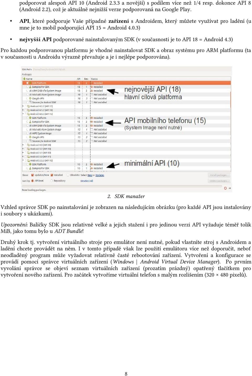 3) nejvyšší API podporované nainstalovaným SDK (v současnosti je to API 18 = Android 4.