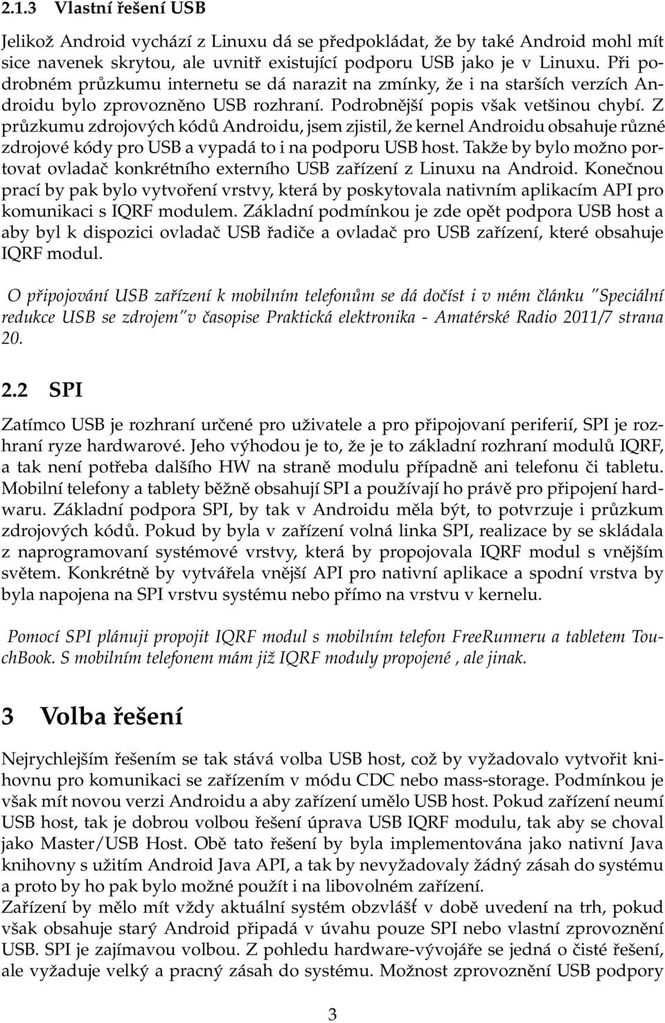 Z průzkumu zdrojových kódů Androidu, jsem zjistil, že kernel Androidu obsahuje různé zdrojové kódy pro USB a vypadá to i na podporu USB host.