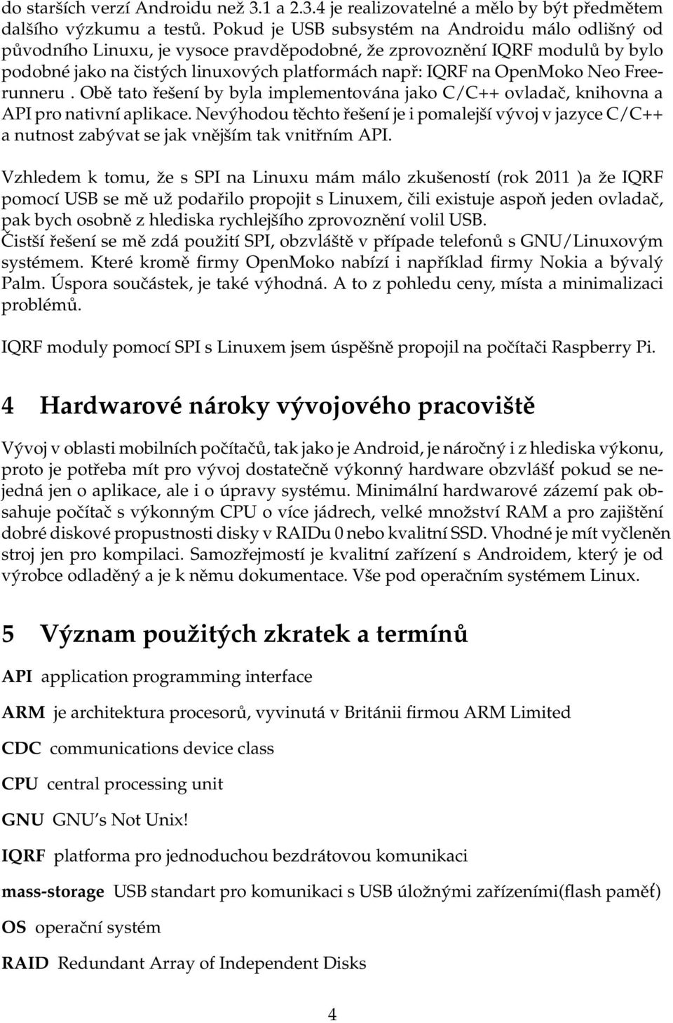 Neo Freerunneru. Obě tato řešení by byla implementována jako C/C++ ovladač, knihovna a API pro nativní aplikace.