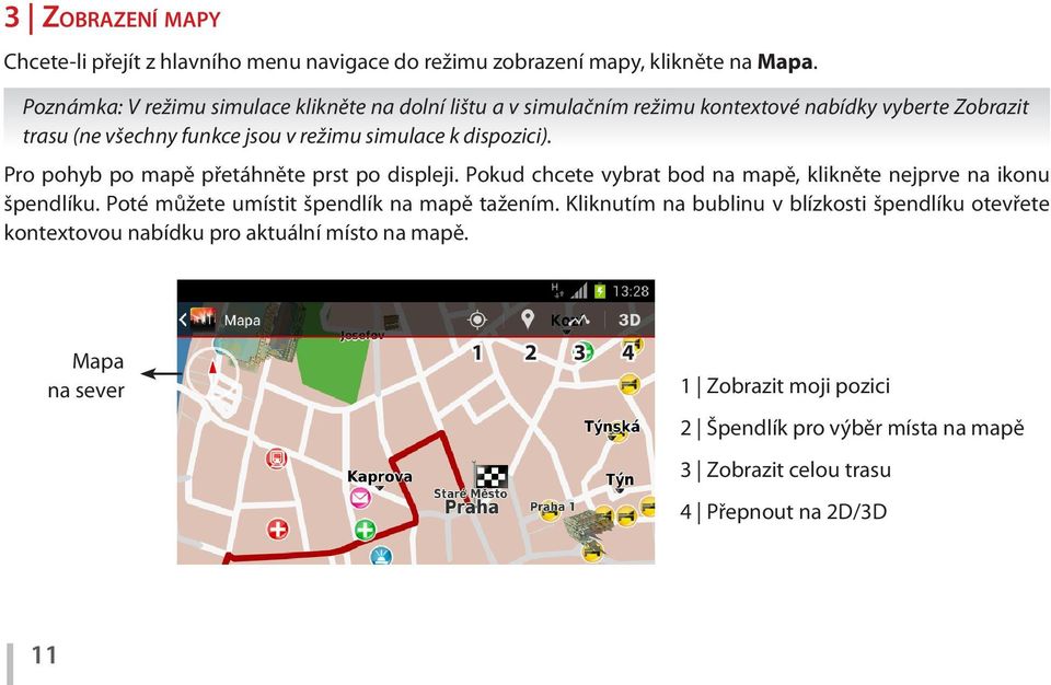 dispozici). Pro pohyb po mapě přetáhněte prst po displeji. Pokud chcete vybrat bod na mapě, klikněte nejprve na ikonu špendlíku.