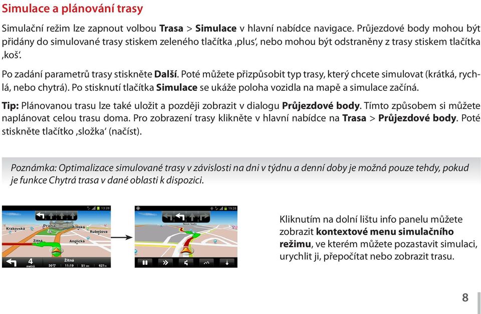 Poté můžete přizpůsobit typ trasy, který chcete simulovat (krátká, rychlá, nebo chytrá). Po stisknutí tlačítka Simulace se ukáže poloha vozidla na mapě a simulace začíná.