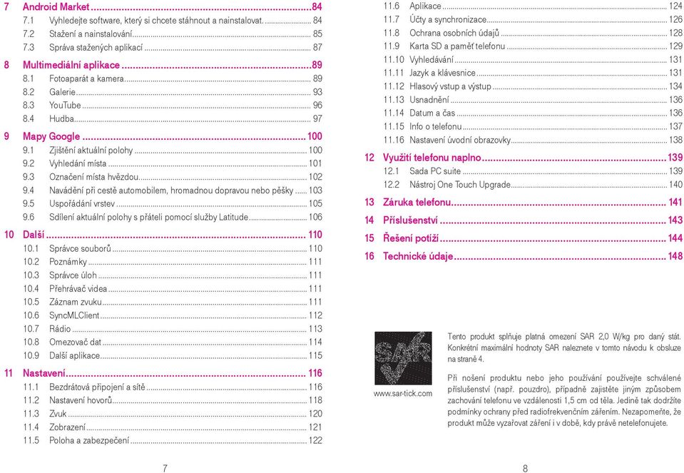 4 Navádění při cestě automobilem, hromadnou dopravou nebo pěšky...103 9.5 Uspořádání vrstev... 105 9.6 Sdílení aktuální polohy s přáteli pomocí služby Latitude... 106 10 Další... 110 10.