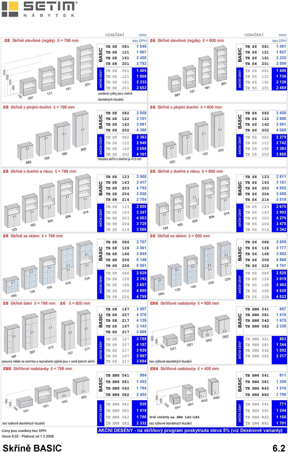 včetně stavitelných kluzáků S8 Skříně s plnými dveřmi š = 798 mm S6 Skříně s plnými dveřmi š = 600 mm TB S8 082 2 508 TB S6 082 2 400 TB S8 122 3 101 TB S6 122 2 886 TB S8 162 3 881 TB S6 162 3 561