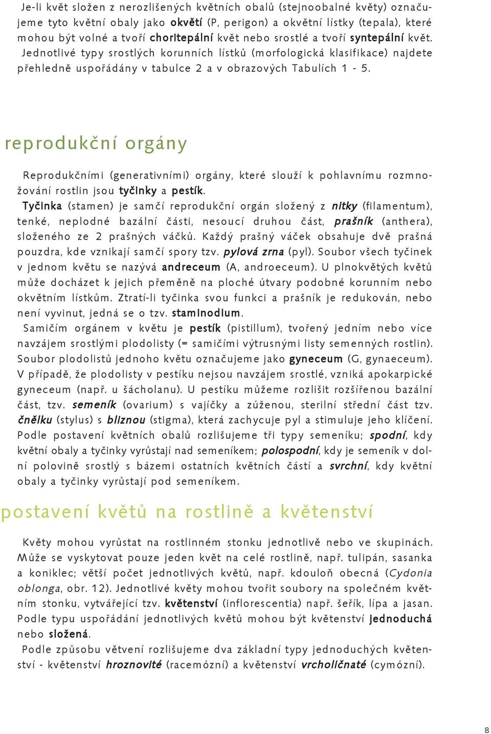 reprodukční orgány Reprodukčními (generativními) orgány, které slouží k pohlavnímu rozmnožování rostlin jsou tyčinky a pestík.