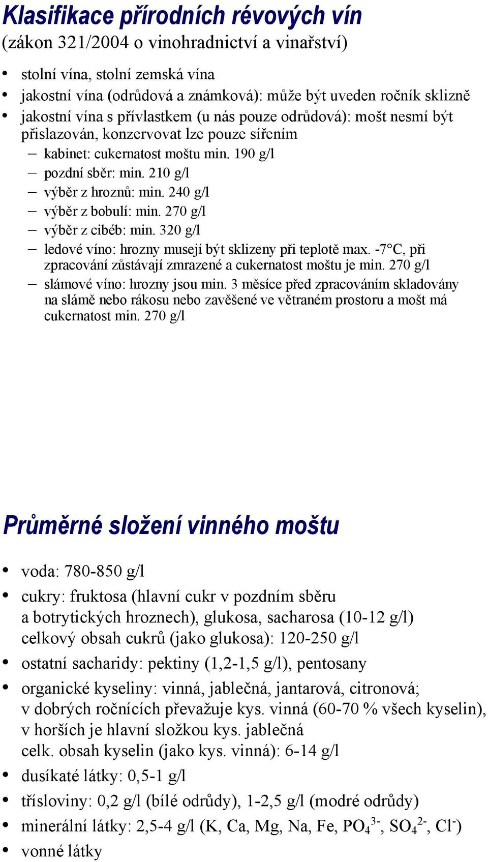 240 g/l výběr z bobulí: min. 270 g/l výběr z cibéb: min. 320 g/l ledové víno: hrozny musejí být sklizeny při teplotě max. -7 C, při zpracování zůstávají zmrazené a cukernatost moštu je min.