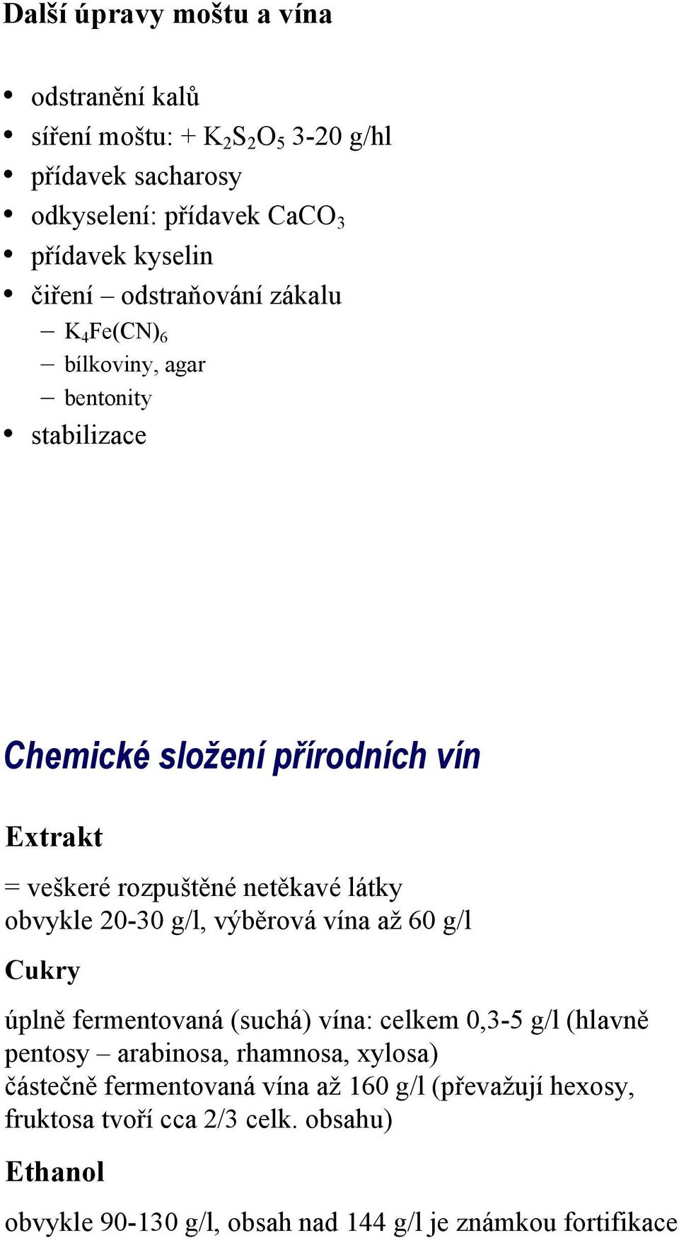 obvykle 20-30 g/l, výběrová vína až 60 g/l Cukry úplně fermentovaná (suchá) vína: celkem 0,3-5 g/l (hlavně pentosy arabinosa, rhamnosa, xylosa)