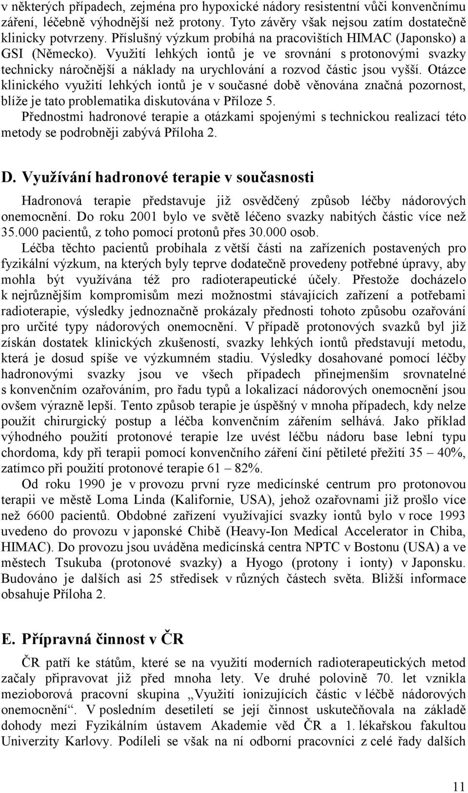 Využití lehkých iontů je ve srovnání s protonovými svazky technicky náročnější a náklady na urychlování a rozvod částic jsou vyšší.