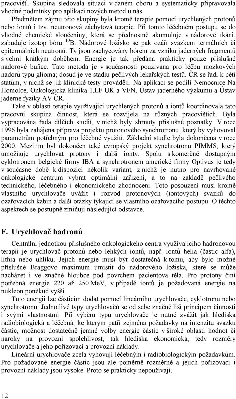 Při tomto léčebném postupu se do vhodné chemické sloučeniny, která se přednostně akumuluje v nádorové tkáni, zabuduje izotop bóru 10 B.