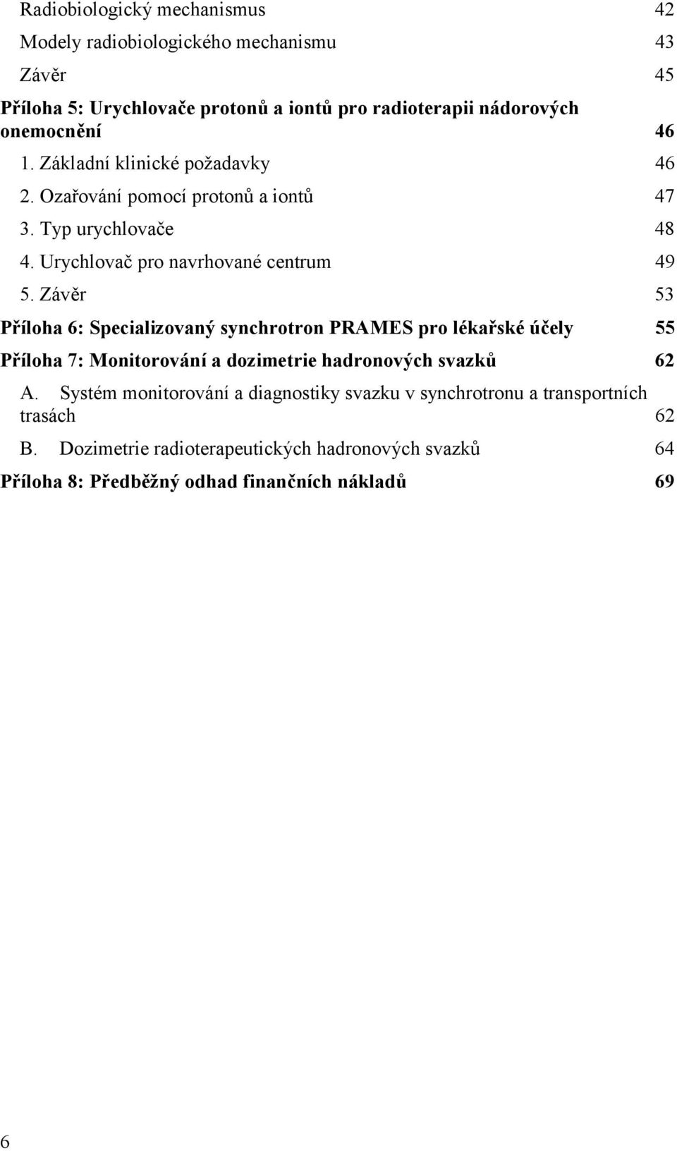 Závěr 53 Příloha 6: Specializovaný synchrotron PRAMES pro lékařské účely 55 Příloha 7: Monitorování a dozimetrie hadronových svazků 62 A.