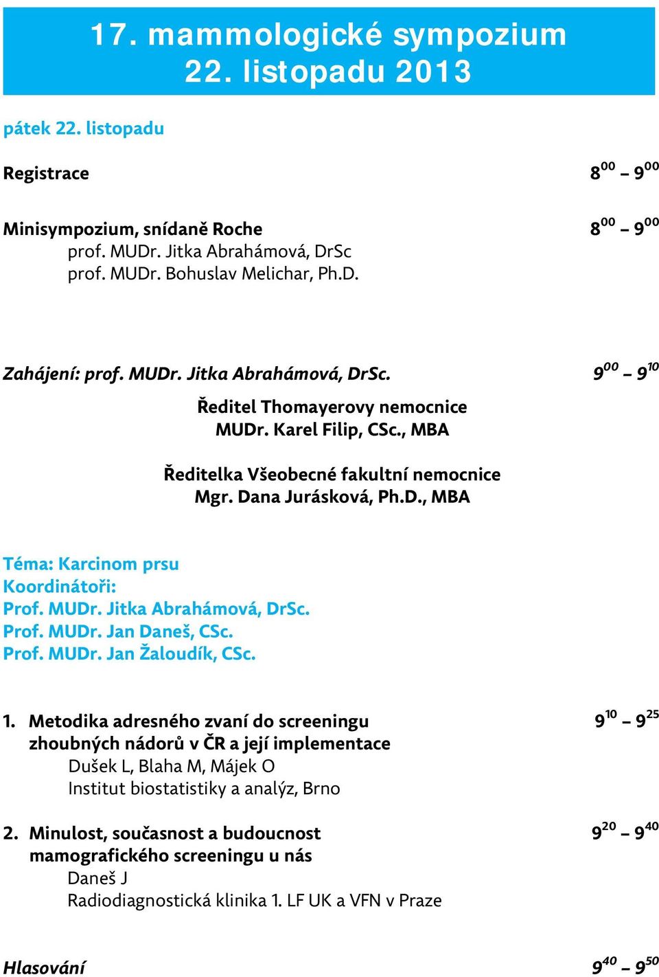 MUDr. Jitka Abrahámová, DrSc. Prof. MUDr. Jan Daneš, CSc. Prof. MUDr. Jan Žaloudík, CSc. 1.