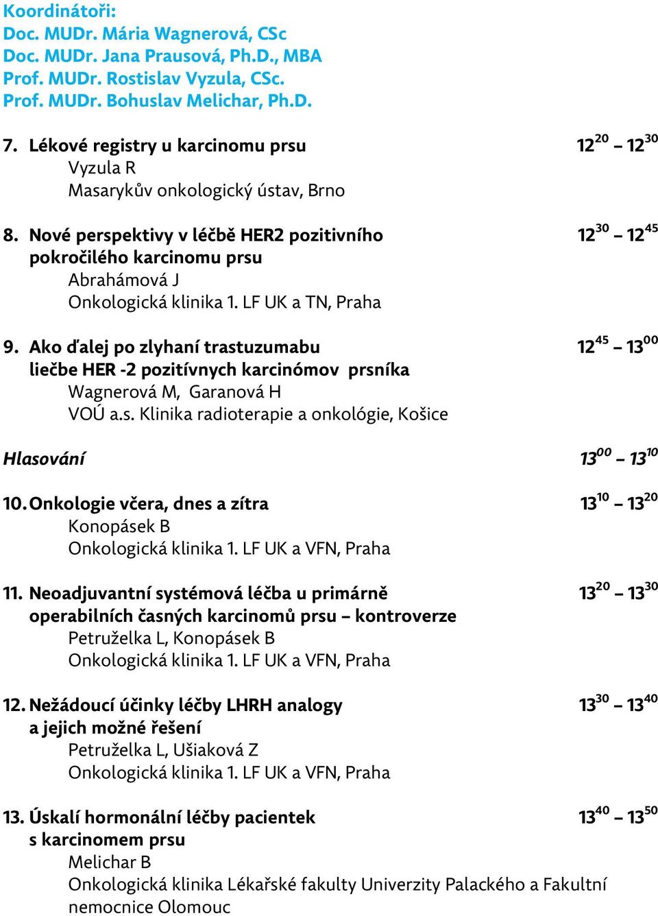Nové perspektivy v léčbě HER2 pozitivního 12 30 12 45 pokročilého karcinomu prsu Abrahámová J Onkologická klinika 1. LF UK a TN, Praha 9.