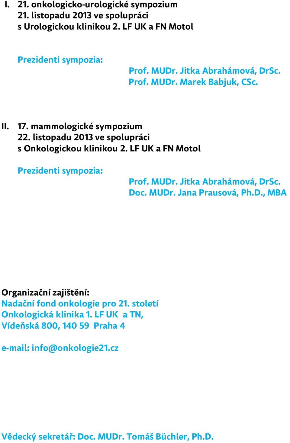 LF UK a FN Motol Prezidenti sympozia: Prof. MUDr. Jitka Abrahámová, DrSc. Doc. MUDr. Jana Prausová, Ph.D., MBA Organizační zajištění: Nadační fond onkologie pro 21.