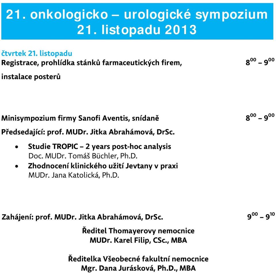 Předsedající: prof. MUDr. Jitka Abrahámová, DrSc. Studie TROPIC 2 years post-hoc analysis Doc. MUDr. Tomáš Büchler, Ph.D. Zhodnocení klinického užití Jevtany v praxi MUDr.