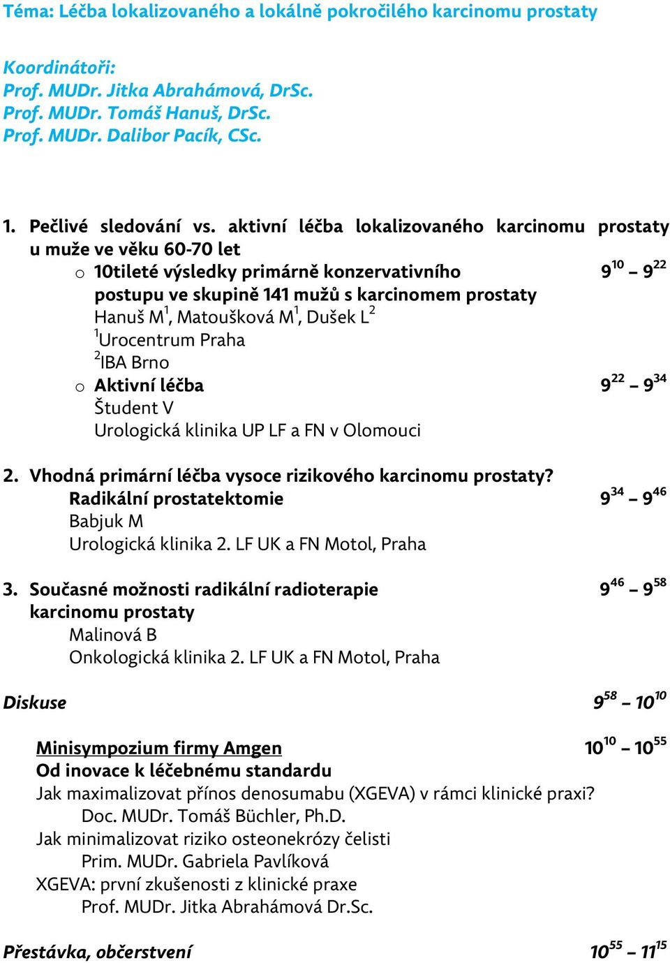 aktivní léčba lokalizovaného karcinomu prostaty u muže ve věku 60-70 let o 10tileté výsledky primárně konzervativního 9 10 9 22 postupu ve skupině 141 mužů s karcinomem prostaty Hanuš M 1, Matoušková