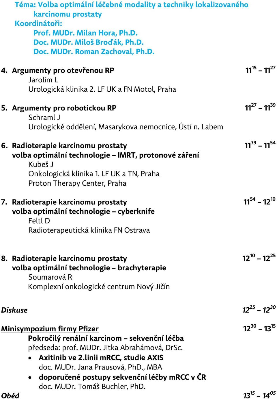 Labem 6. Radioterapie karcinomu prostaty 11 39 11 54 volba optimální technologie IMRT, protonové záření Kubeš J Onkologická klinika 1. LF UK a TN, Praha Proton Therapy Center, Praha 7.