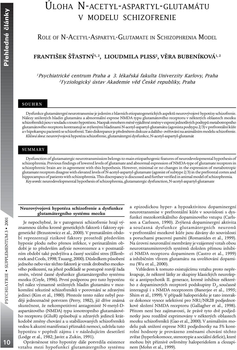 lékaøská fakulta Univerzity Karlovy, Praha 2 Fyziologický ústav Akademie vìd Èeské republiky, Praha SOUHRN Dysfunkce glutamátergní neurotransmise je jedením z hlavních etiopatogenetických aspektù