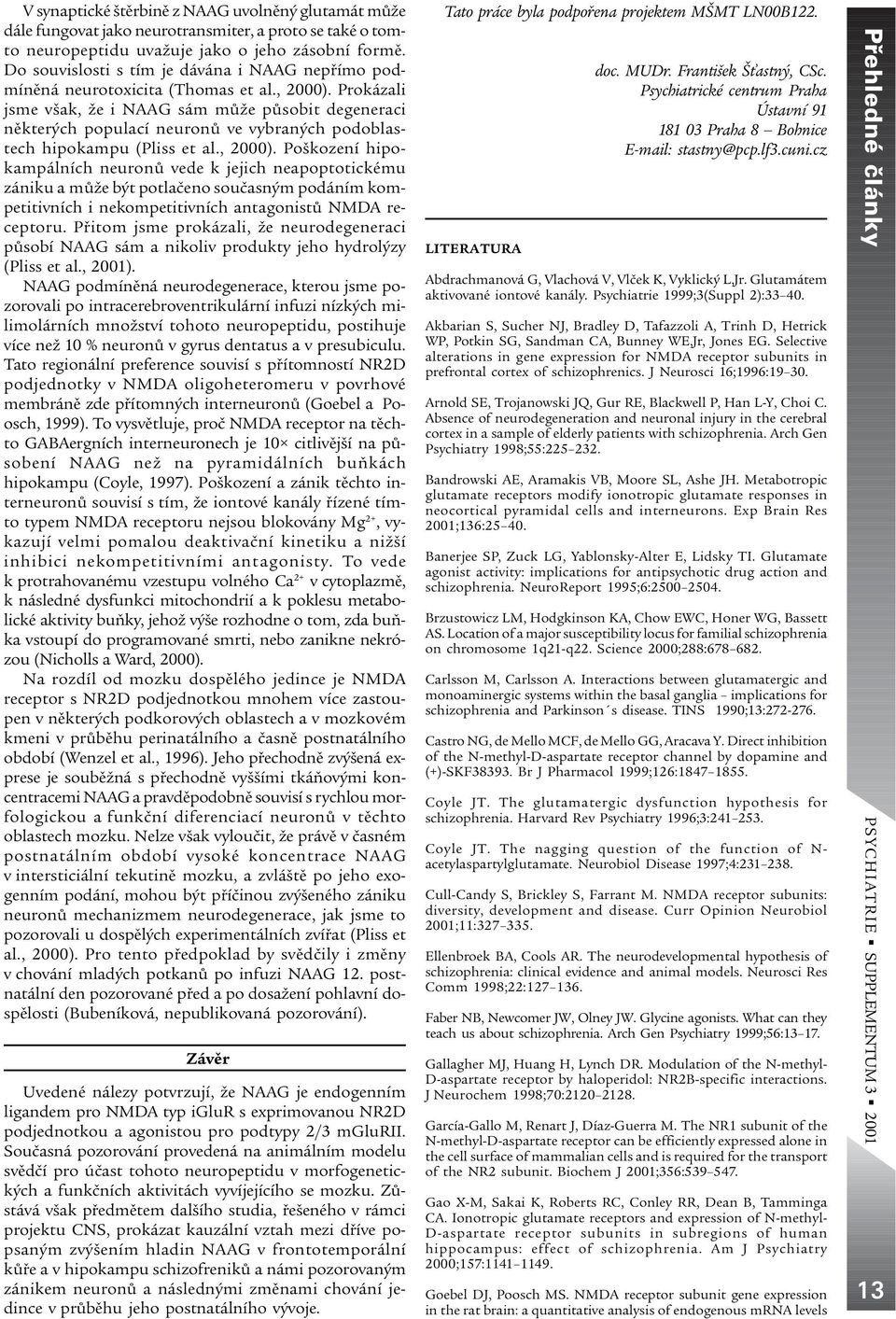 Prokázali jsme však, že i NAAG sám mùže pùsobit degeneraci nìkterých populací neuronù ve vybraných podoblastech hipokampu (Pliss et al., 2000).